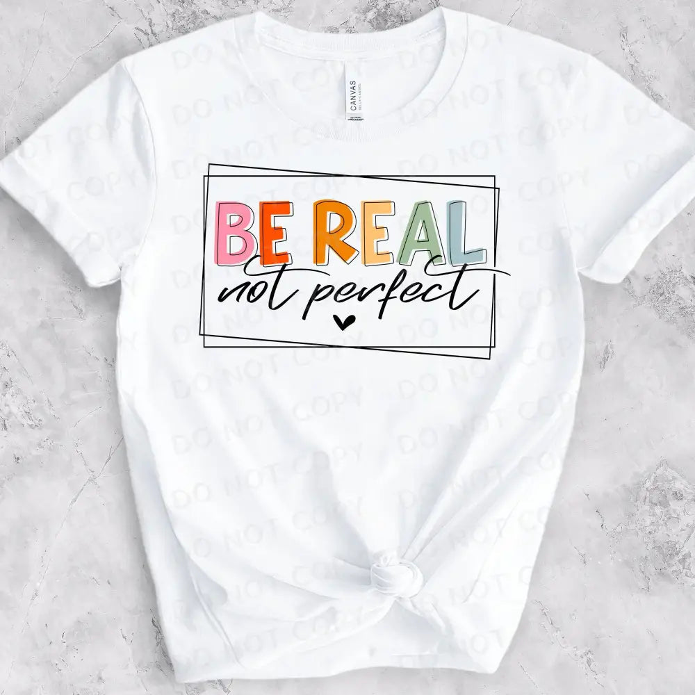 Be Real Not Perfect Dtf Transfers Ready To Press Clear Film Print Heat Transfer Direct Shirt Design