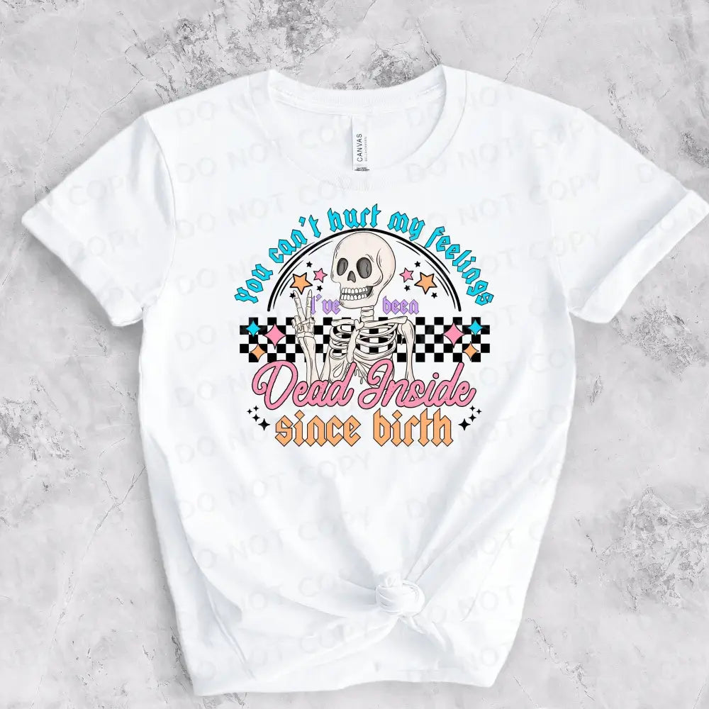 Dead Inside Since Birth You Can’t Hurt My Feelings Dtf Transfers Ready To Press Heat Transfer