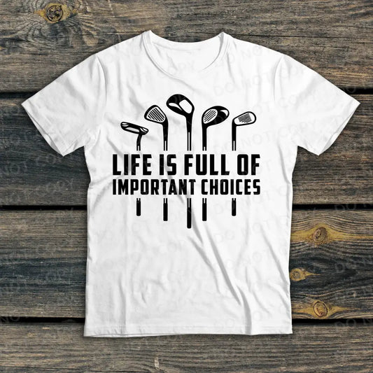 Life Is Full Of Important Options Dtf Transfers Ready To Press Direct Film Print Golf Clubs