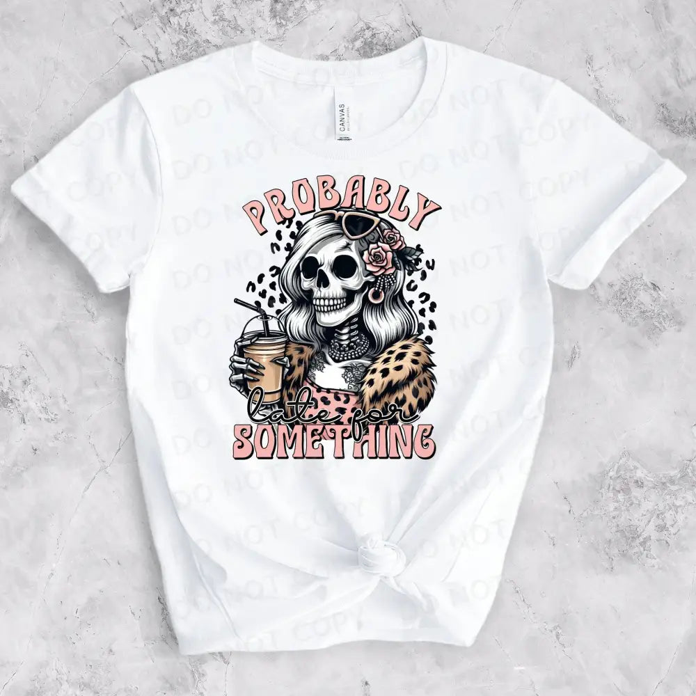 Probably Late For Something Dtf Transfers Ready To Press Heat Transfer Direct Film Print Skeleton