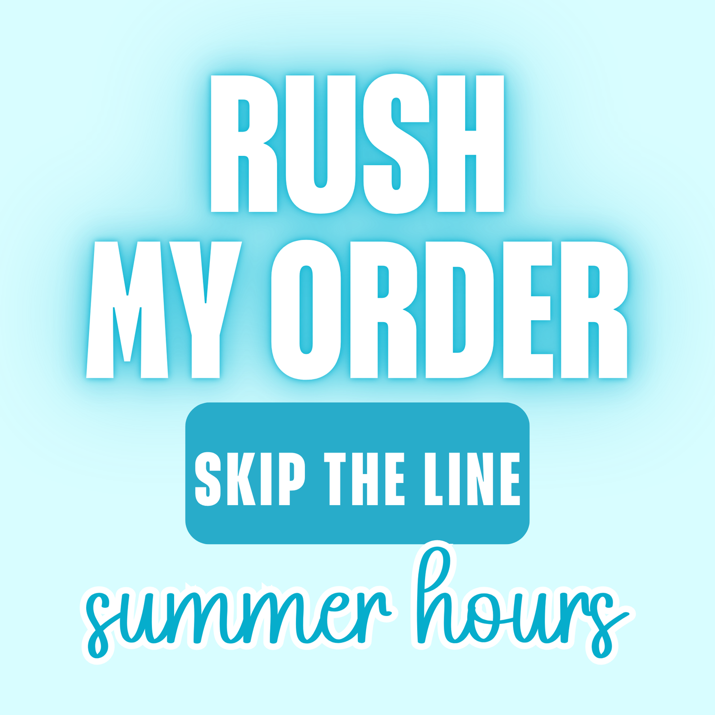 RUSH MY ORDER - Skip the Line - Summer