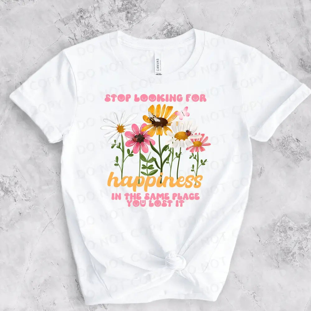 Stop Looking For Happiness In The Same Place You Lost It Dtf Transfers Ready To Press Clear Film