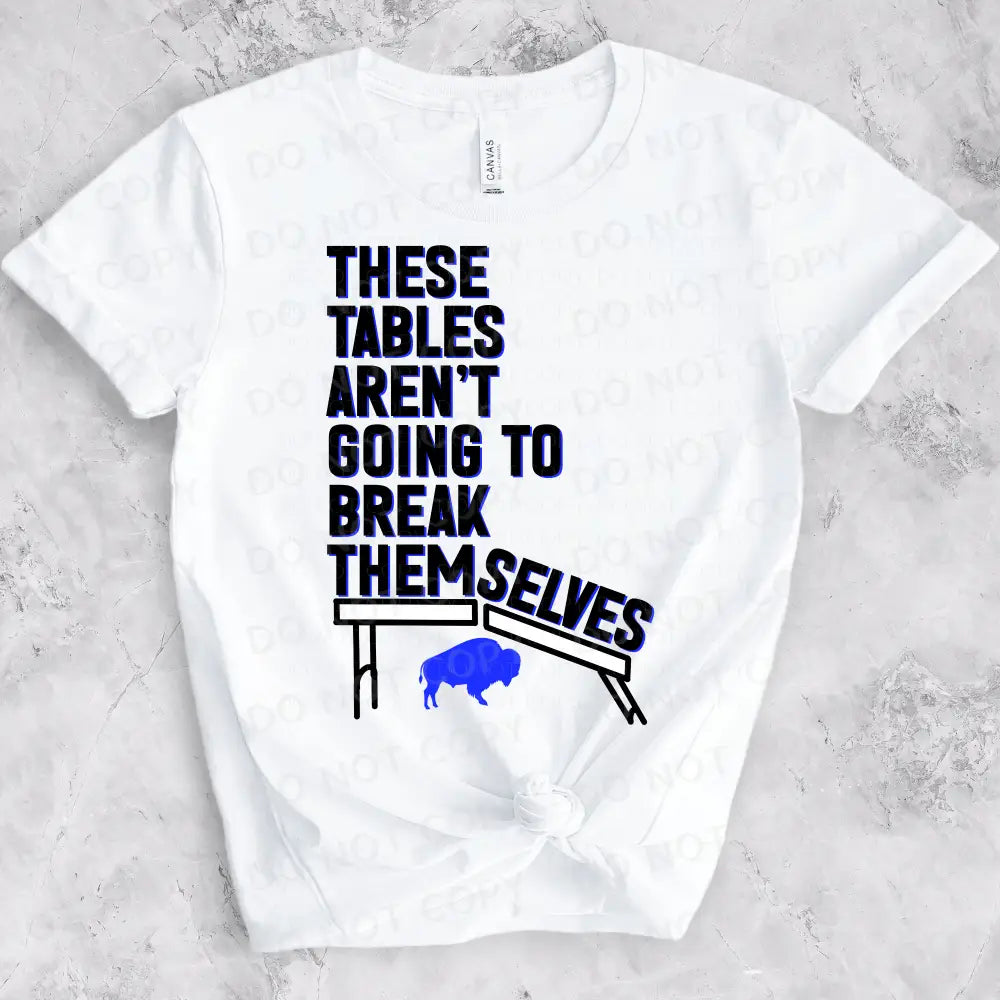 These Tables Aren’t Going To Break Themselves Buffalo Tailgate Dtf Transfer