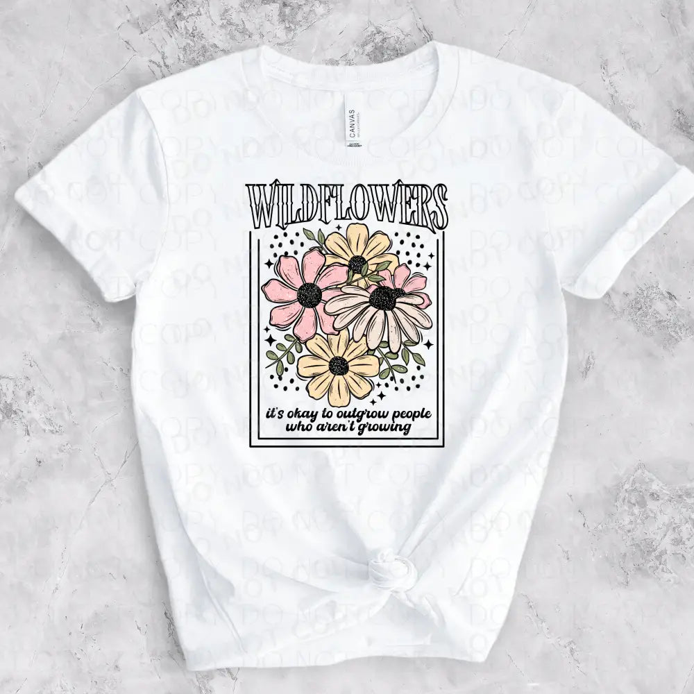 Wild Flowers It’s Okay To Outgrow People Who Aren’t Growing Dtf Transfer