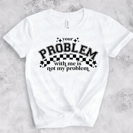 Your Problem With Me Is Not My Black Dtf Transfer
