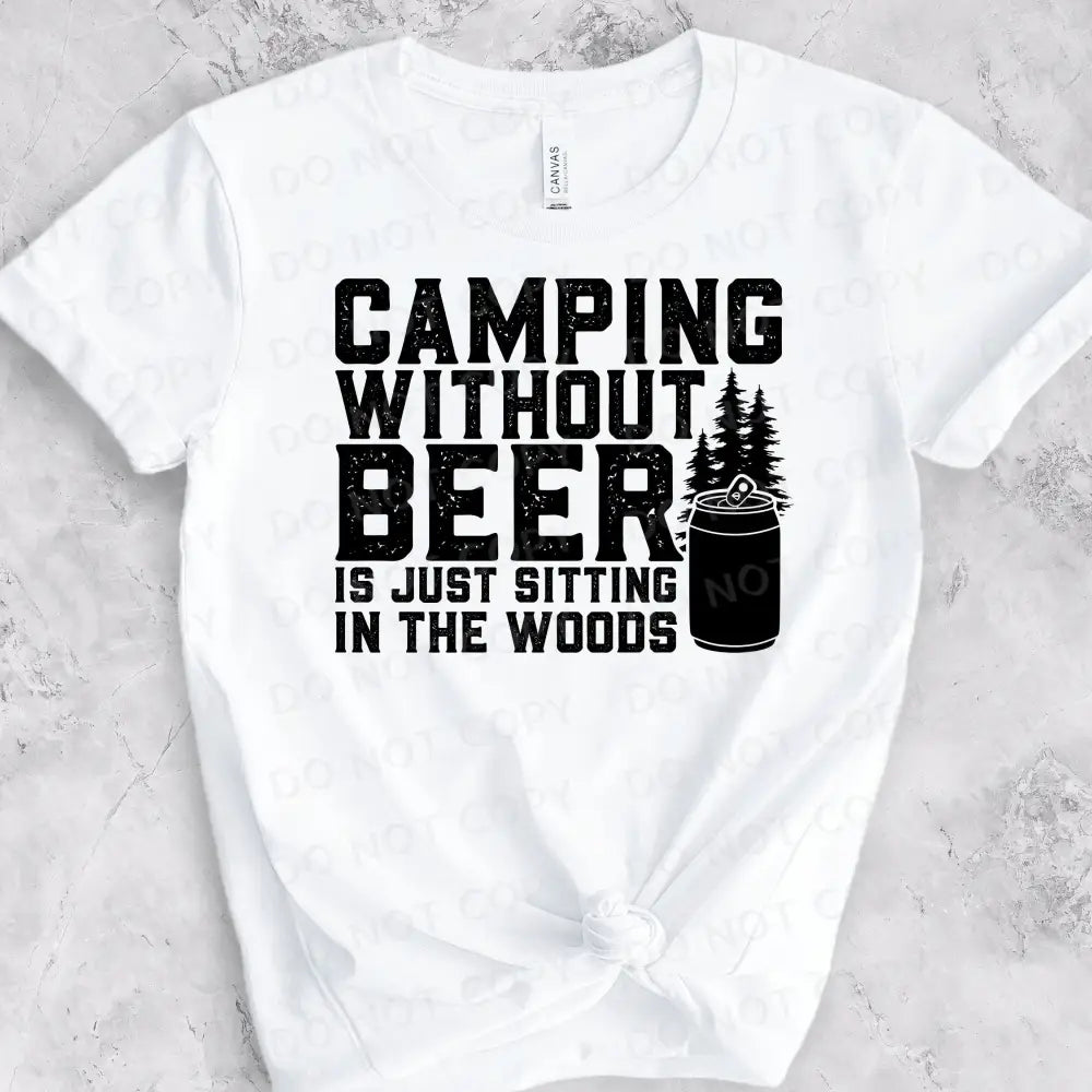 Camping Without Beer Is Just Sitting In The Woods Dtf Transfers Clear Film Ready To Press Heat