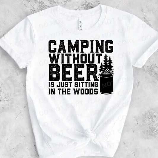 Camping Without Beer Is Just Sitting In The Woods Dtf Transfers Clear Film Ready To Press Heat