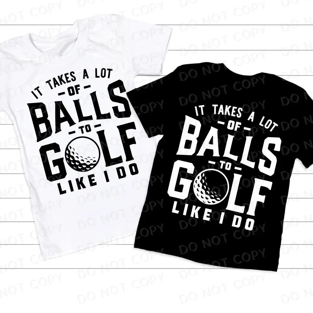 It Takes A Lot Of Balls To Golf Like I Do Dtf Transfers Ready Press Direct Film Print Funny