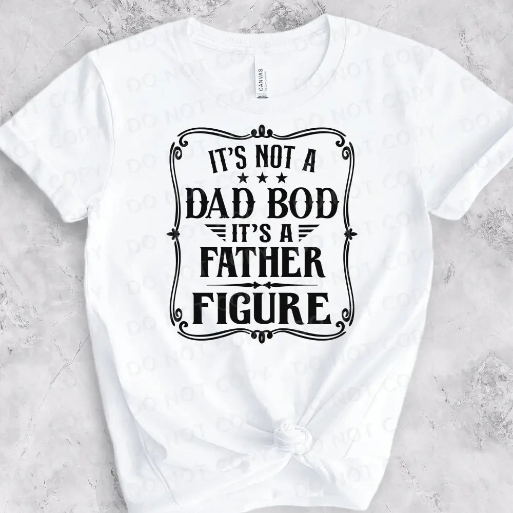 It’s Not A Dad Bod Father Figure Dtf Transfers Black Or White Ready To Press Heat Transfer Direct