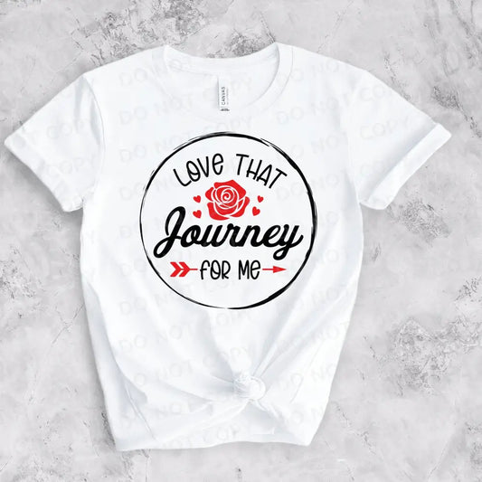 Love That Journey For Me Dtf Transfers Ready To Press Heat Transfer Direct Film Print Shirt Design