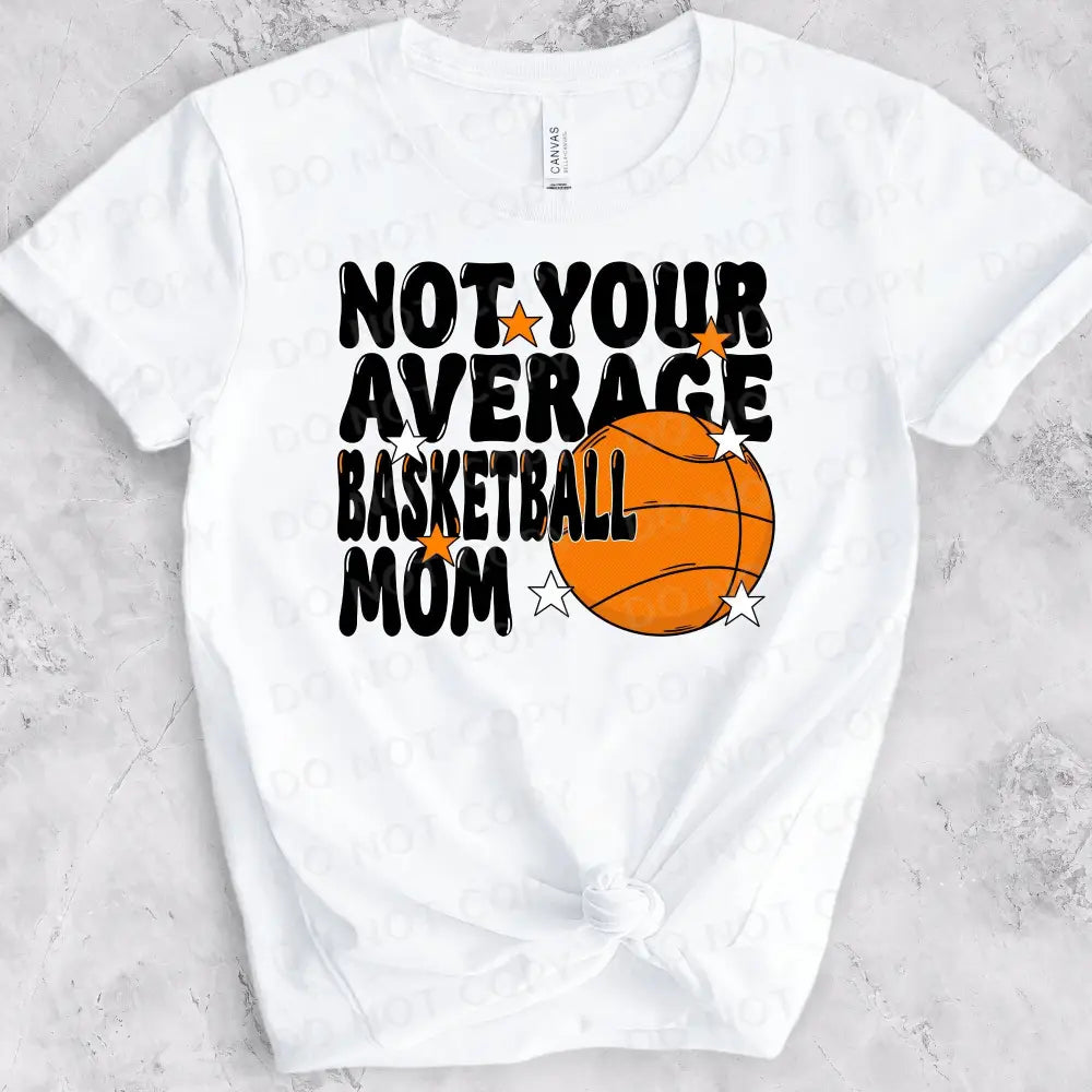 Not Your Average Basketball Mom Shirt Design Dtf Transfers Clear Film Prints Ready To Press Heat