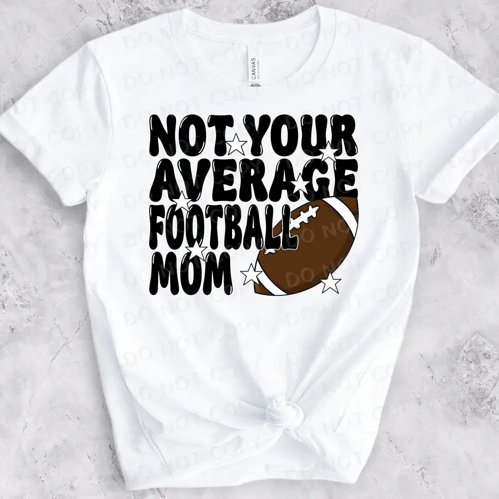 Not Your Average Football Mom Shirt Design Dtf Transfers Clear Film Prints Ready To Press Direct