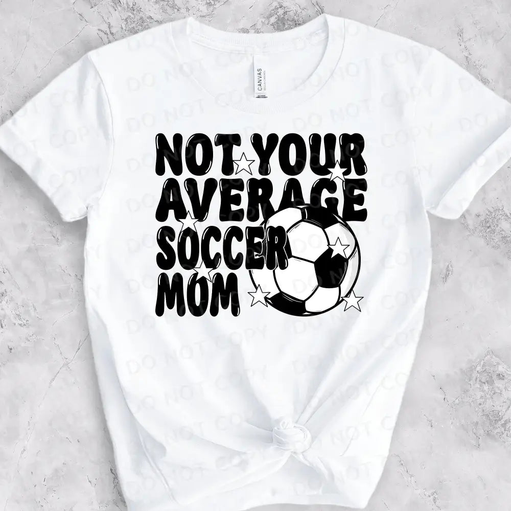 Not Your Average Soccer Mom Shirt Design Dtf Transfers Clear Film Prints Ready To Press Heat