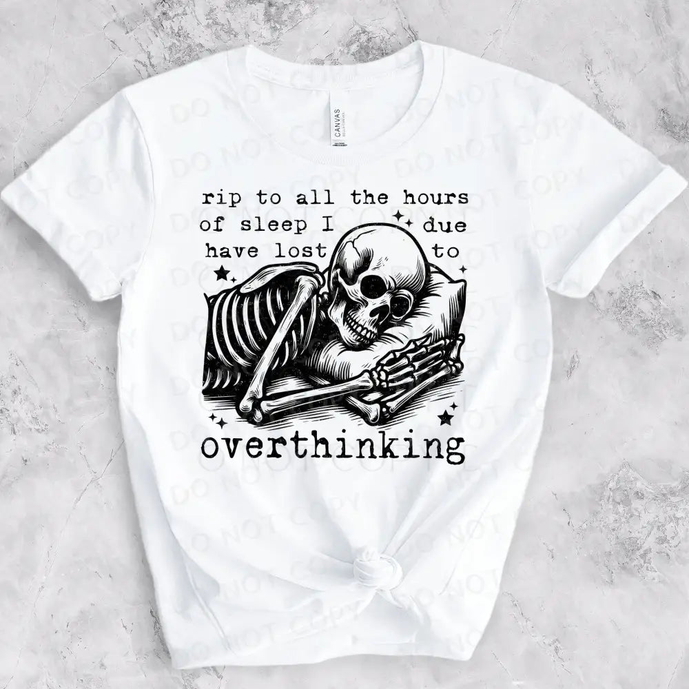 Overthinking Skeleton RIP To All The Hours of Sleep I Lost DTF Transfe ...