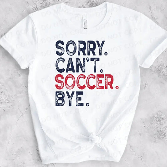 Sorry Can’t Soccer Bye Distressed Shirt Design Dtf Transfers Clear Film Prints Ready To Press