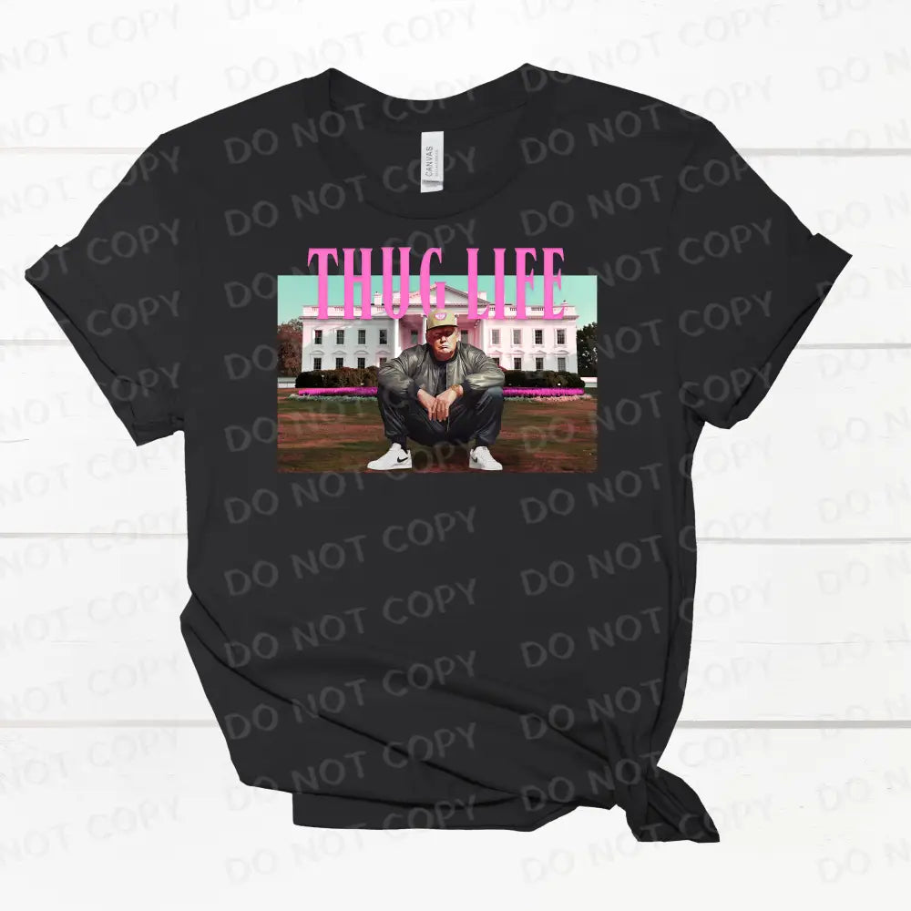 Thug Life Trump White House Dtf Transfers Clear Film Prints Ready To Press Heat Transfer Direct