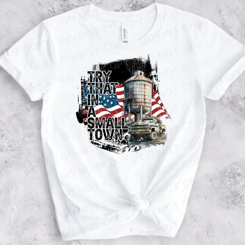 Try That In A Small Town Flag Ready To Press Clear Film Heat Transfer Direct Print Shirt Design