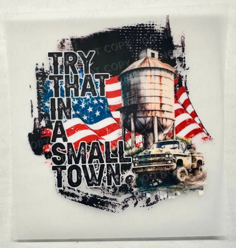 Try That In A Small Town Flag Ready To Press Clear Film Heat Transfer Direct Print Shirt Design